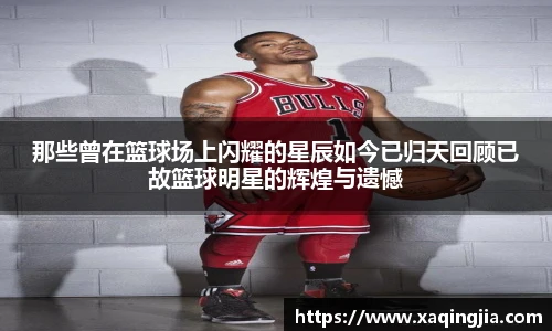 那些曾在篮球场上闪耀的星辰如今已归天回顾已故篮球明星的辉煌与遗憾