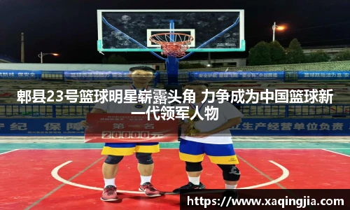 郫县23号篮球明星崭露头角 力争成为中国篮球新一代领军人物