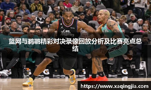 篮网与鹈鹕精彩对决录像回放分析及比赛亮点总结