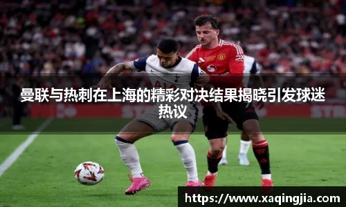 曼联与热刺在上海的精彩对决结果揭晓引发球迷热议