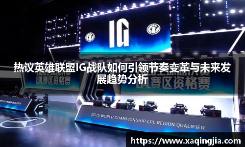 热议英雄联盟IG战队如何引领节奏变革与未来发展趋势分析